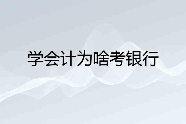 学会计为啥考银行