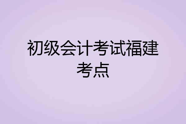 初级会计考试福建考点