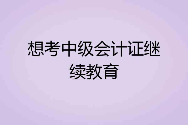 想考中级会计证继续教育
