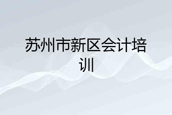 苏州市新区会计培训