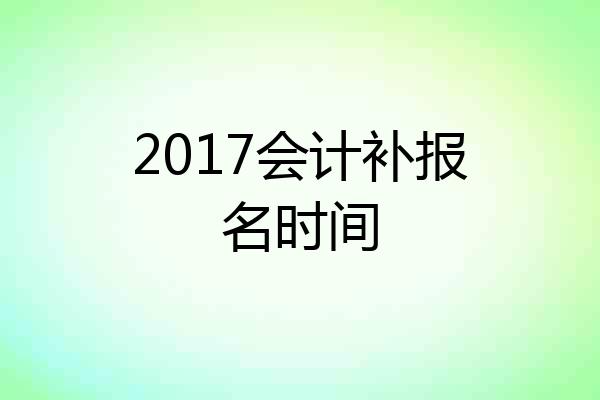 2017会计补报名时间