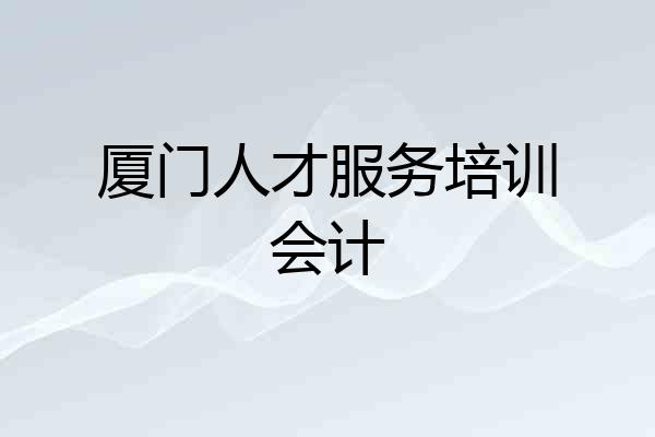 厦门人才服务培训会计