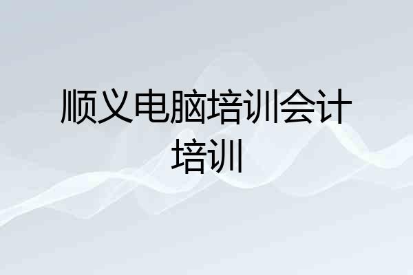顺义电脑培训会计培训