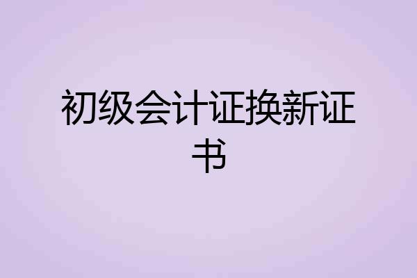 初级会计证换新证书