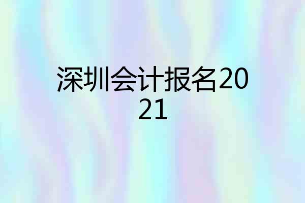 深圳会计报名2021