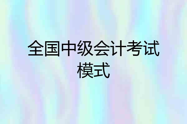 全国中级会计考试模式