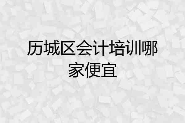 历城区会计培训哪家便宜