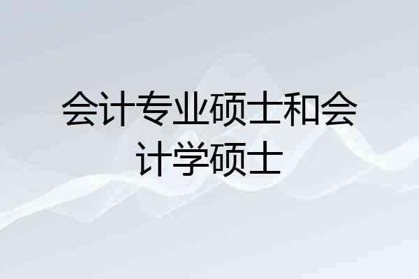 会计专业硕士和会计学硕士