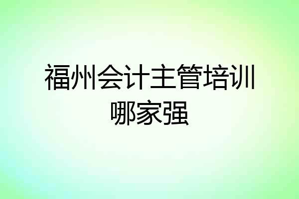 福州会计主管培训哪家强