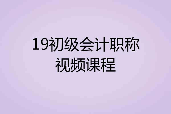 19初级会计职称视频课程