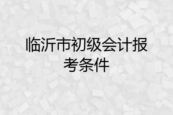 临沂市初级会计报考条件