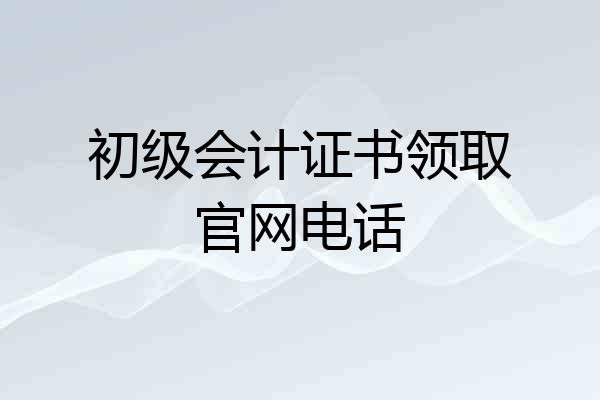 初级会计证书领取官网电话