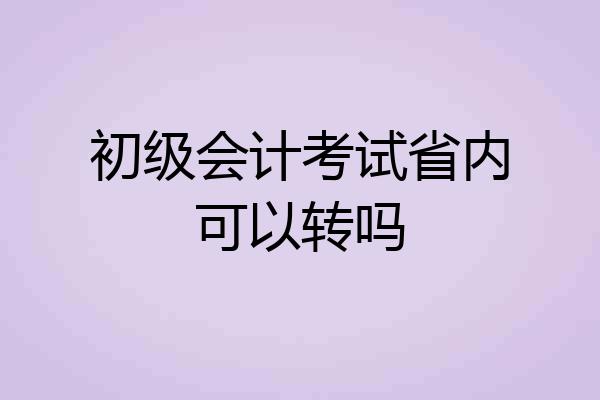 初级会计考试省内可以转吗