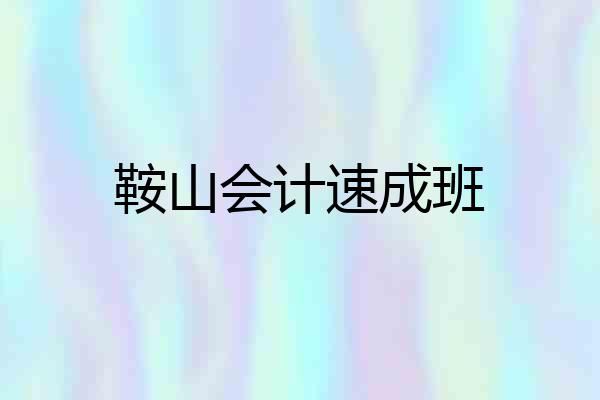 鞍山会计速成班