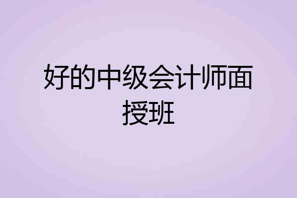 好的中级会计师面授班