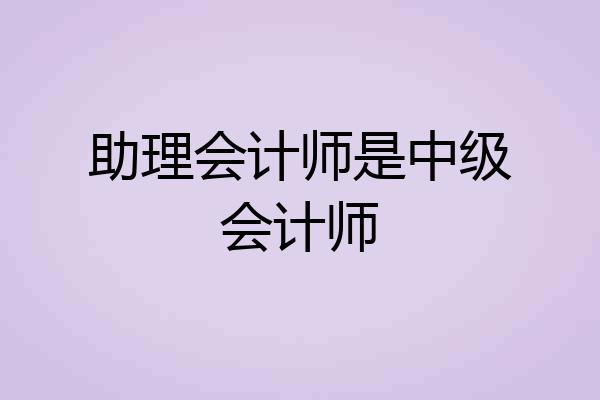 助理会计师是中级会计师