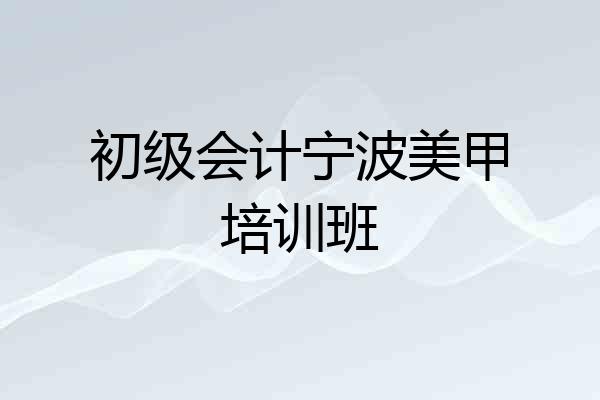 初级会计宁波美甲培训班