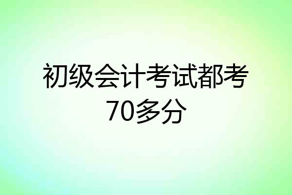 初级会计考试都考70多分