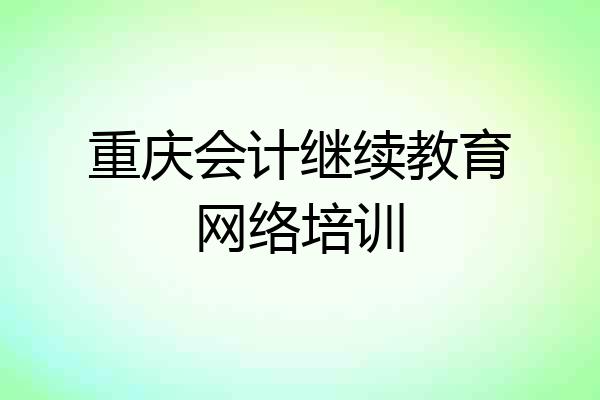 重庆会计继续教育网络培训