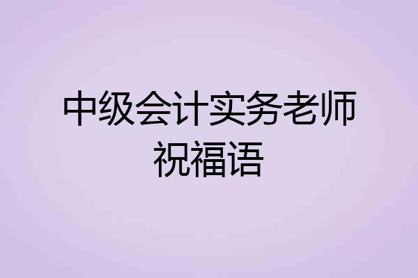 中级会计实务老师祝福语