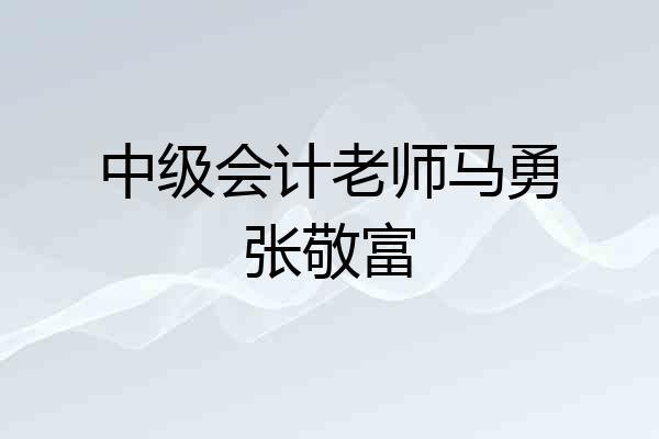 中级会计老师马勇张敬富