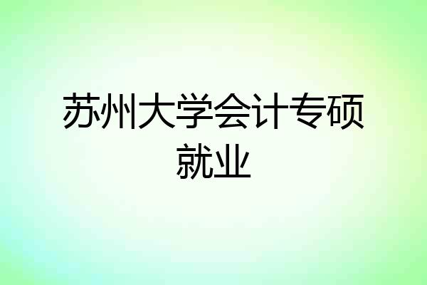 苏州大学会计专硕就业
