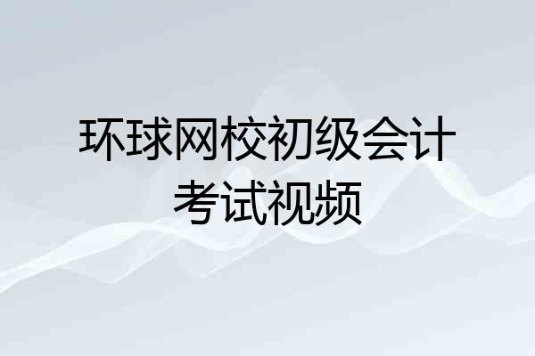 环球网校初级会计考试视频