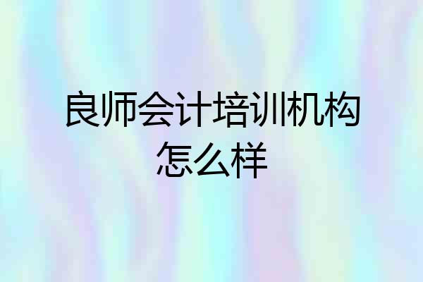 良师会计培训机构怎么样