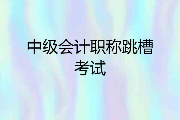 中级会计职称跳槽考试