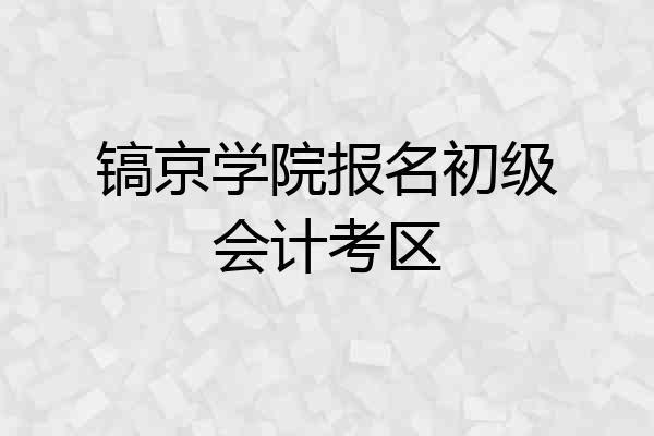 镐京学院报名初级会计考区