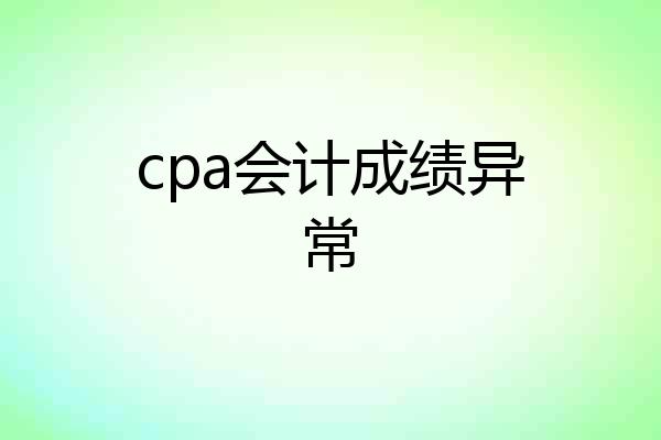 cpa会计成绩异常