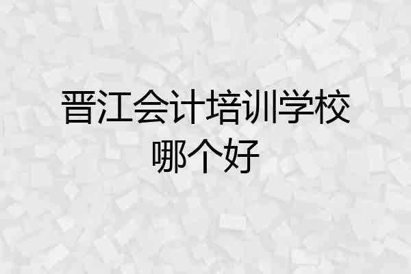 晋江会计培训学校哪个好