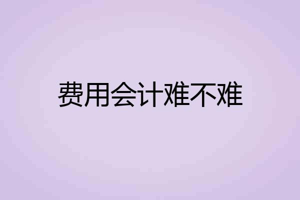 费用会计难不难