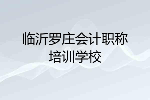 临沂罗庄会计职称培训学校