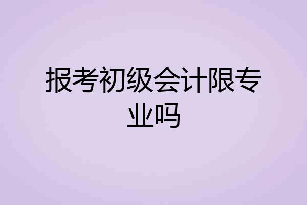 报考初级会计限专业吗
