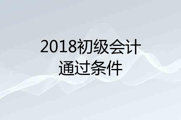 2018初级会计通过条件