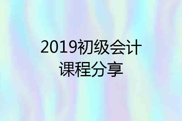 2019初级会计课程分享