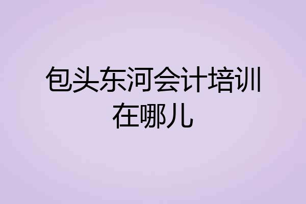 包头东河会计培训在哪儿