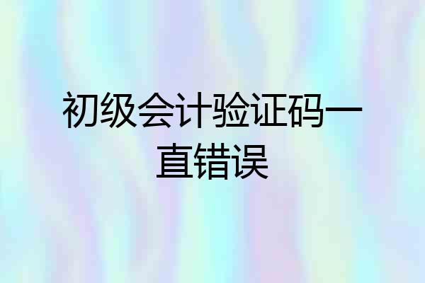 初级会计验证码一直错误