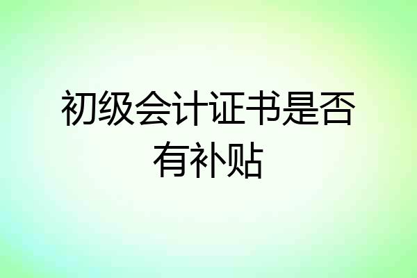 初级会计证书是否有补贴