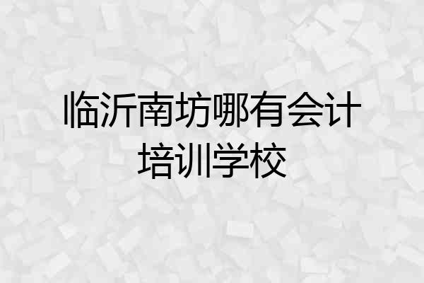 临沂南坊哪有会计培训学校
