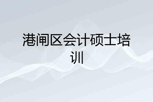 港闸区会计硕士培训