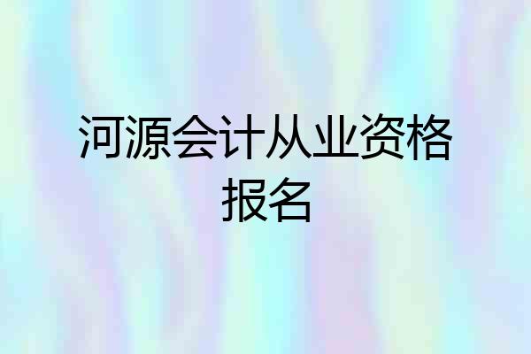 河源会计从业资格报名