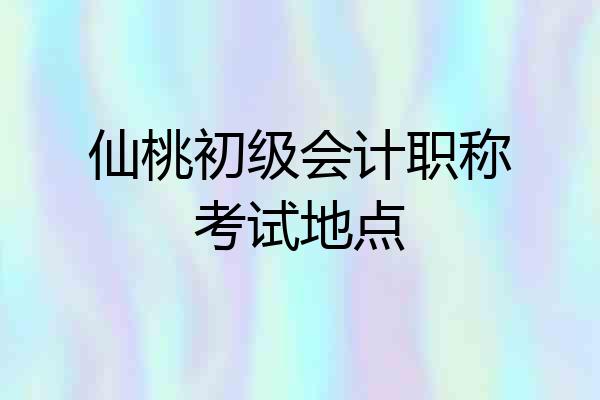 仙桃初级会计职称考试地点