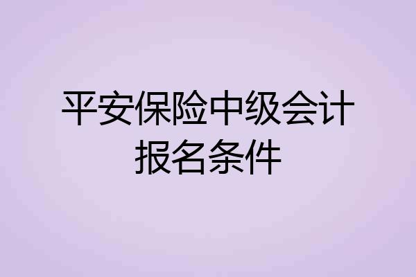 平安保险中级会计报名条件