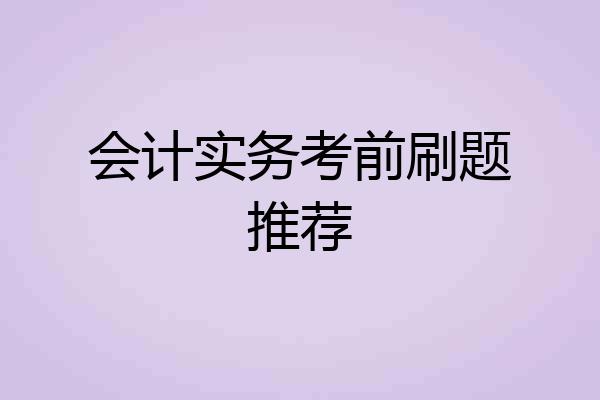会计实务考前刷题推荐