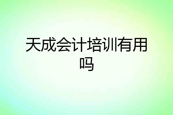 天成会计培训有用吗
