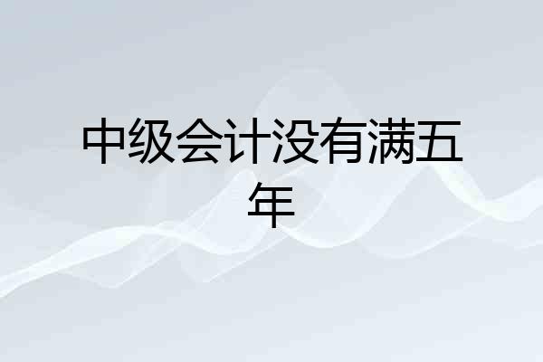 中级会计没有满五年