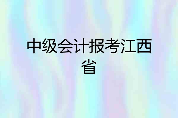 中级会计报考江西省