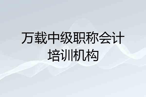 万载中级职称会计培训机构